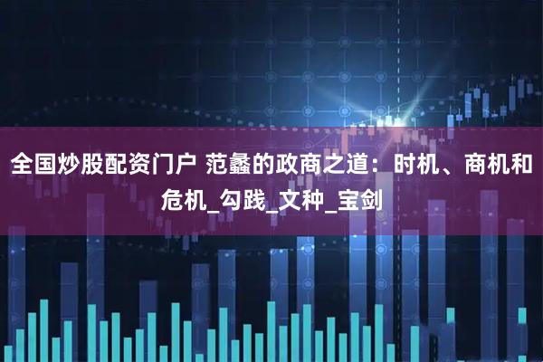 全国炒股配资门户 范蠡的政商之道：时机、商机和危机_勾践_文种_宝剑
